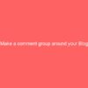 Make a comment group around your Blog