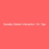 Socially Distant Interaction Tips