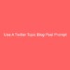 Use  Twitter For Blog Topics As Promts