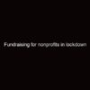 Fundraising for nonprofits in lockdown